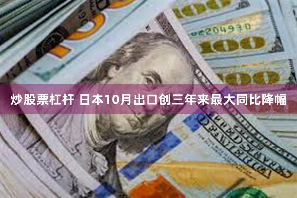 炒股票杠杆 日本10月出口创三年来最大同比降幅