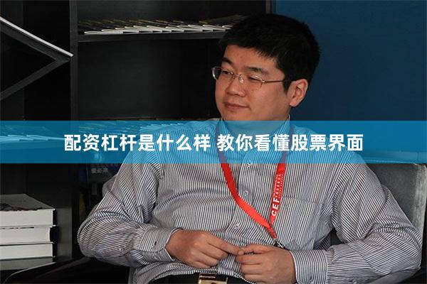 配资杠杆是什么样 教你看懂股票界面