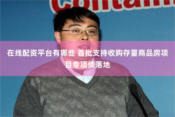 在线配资平台有哪些 首批支持收购存量商品房项目专项债落地